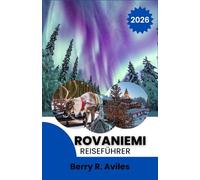 Rovaniemi Reiseführer 2026: Eine Reise zum Haus des Weihnachtsmanns, arktische Tierwelt, malerische Landschaften, Familienspaß und finnische Kultur