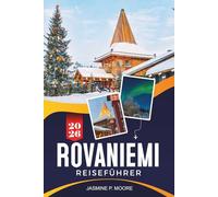 ROVANIEMI Reiseführer 2026: Entdecken Sie arktische Erlebnisse, Nordlichter, Winteraktivitäten, samische Kultur und praktische Tipps für Ihre Reise nach Finnland in Lappland