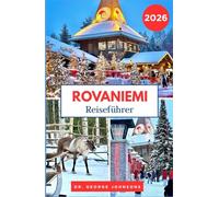 Rovaniemi Reiseführer 2026: Entdecken Sie den Weihnachtszauber von Rovaniemi, arktische Abenteuer und das Weihnachtsmann-Dorf