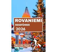 ROVANIEMI REISEFÜHRER 2026: Weihnachtsmanndorf, Weihnachtszauber in Lappland, Abenteuer am Polarkreis und Familienurlaub