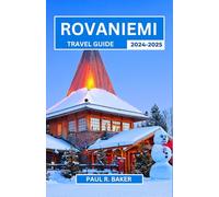 Rovaniemi Travel Guide 2024-2025: Finland’s Arctic Highlights: Essential Tips for Winter Festivals, Aurora Chasing, Sami Culture, and Wildlife Encounters