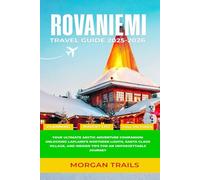 ROVANIEMI TRAVEL GUIDE 2025-2026: Your Ultimate Arctic Adventure Companion: Unlocking Lapland’s Northern Lights, Santa Claus Village, and Insider Tips for an Unforgettable Journey
