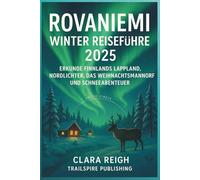 Rovaniemi Winter Reiseführer 2025: Erkunde Finnlands Lappland, Nordlichter, das Weihnachtsmanndorf und Schneeabenteuer