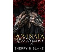 Rovinata Dalla Protezione: Prossimità Forzata Seconda Possibilità Romance Mafiosa