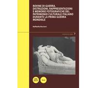 Rovine di guerra. Distruzioni, rappresentazioni e memorie fotografiche del patrimonio culturale italiano durante la Prima guerra mondiale