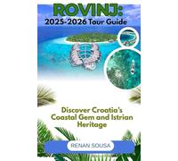 Rovinj: 2025-2026 Tour Guide: Discover Croatia’s Coastal Gem and Istrian Heritage