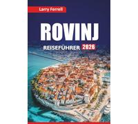 ROVINJ REISEFÜHRER 2026: Planen Sie Ihren Urlaub an der Adriaküste, Aktivitäten, Übernachtungsmöglichkeiten, Restaurants und Besuche in Kroatien Stadt