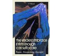 Rowan Alexandria Benn The Kindest Embrace If Firm Enough Can Suffoc (Tascabile)