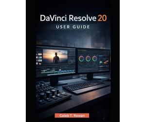 Rowan Caleb T Caleb T Rowan DaVinci Resolve 20 User Guide (Tascabile)