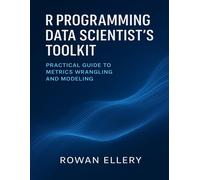 Rowan Ellery R Programming Data Scientist’s Toolkit: Practical Guide (Tascabile)