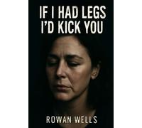 Rowan Wells If I Had Legs I'd Kick You (Tascabile)