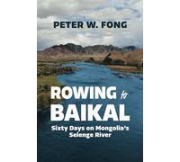 Rowing to Baikal: Sixty Days on Mongolia's Selenge River