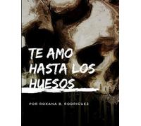Roxana B. Rodriguez Roxana B Rodriguez Te amo hasta los huesos (Tascabile)