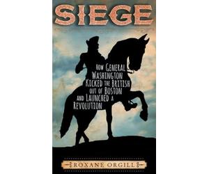 Roxane Orgill Siege: How General Washington Kicked the Britis (Copertina rigida)