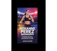 Roxanne Perez Biography: The Inspiring Story of a Rising American Professional Wrestler
