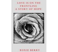 Roxie Berry Love Is On The Frontline: A Story Of Hope (Tascabile)