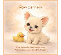 Roxy zieht ein: Eine liebevolle Geschichte über Ankommen, Lernen und Vertrauen