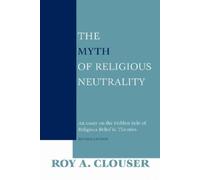 Roy A. Clouser The Myth of Religious Neutrality, Revised Edit (Copertina rigida)