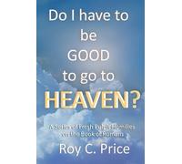 Roy C Price Do I Have to be GOOD to go to Heaven? (Tascabile)