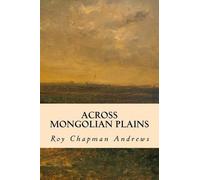 Roy Chapman Andrews Across Mongolian Plains (Tascabile)