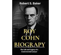 ROY COHN BIOGRAPHY: The Life and Legacy of a Controversial Lawyer