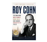 Roy Cohn: The Man Who Made Enemies, Broke Rules, And Changed American Politics Forever