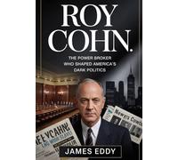 Roy Cohn: The Power Broker Who Shaped America’s Dark Politics: From McCarthy’s courtroom to Trump’s rise, the untold story of the ruthless lawyer who ... and loyalty in twentieth-century America.
