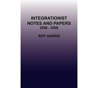 Roy Harris Integrationist Notes and Papers 2006 - 2008 (Tascabile)