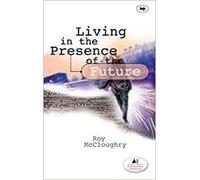 Roy McCloughry Living in the Presence of the Future (Tascabile)