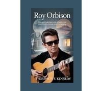 Roy Orbison: From quiet beginnings to one of music's most powerful and emotional voices - A Biography