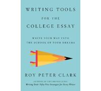 Writing Tools for the College Admissions Essay: Write Your Way into the School of Your Dreams