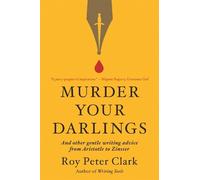 Murder Your Darlings: And Other Gentle Writing Advice from Aristotle to Zinsser