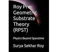 Roy Pre-Geometric Substrate Theory (RPST): Physics Beyond Spacetime