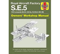 Royal Aircraft Factory S.E.5: 1916 Onwards (S.E.5, S.E.5a, S.E.5b & S.E.5E) An Insight Into the Design, Engineering, Restoration, Maintenance and ... War 'Mount of Aces': 1916 onwards (all marks)