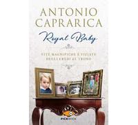 Royal baby. Vite magnifiche e viziate degli eredi al trono