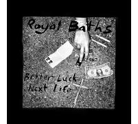 ROYAL BATHS - BETTER LUCK NEXT LIFE