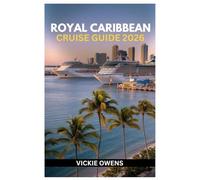 ROYAL CARIBBEAN CRUISE GUIDE 2026: Plan the Perfect Royal Caribbean Cruise - Family-Friendly Itineraries, Kid Activities, Packing Lists, Lodging and Money-Saving Tips for First-Time Cruisers