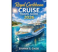 Royal Caribbean Cruise Travel Guide 2026: Insider Tips for First Time and Returning Cruisers with Itineraries, Money Saving Strategies and Packing Essentials