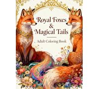 Royal Foxes & Magical Tails: Adult Coloring Book: Elegant Foxes, Fantasy Creatures, and Intricate Patterns for Relaxation, Mindfulness, and Creative Coloring