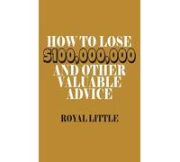 Royal Little How to Lose $100,000,000 and Other Valuable Advi (Copertina rigida)