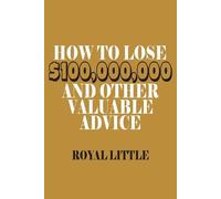 Royal Little How to Lose $100,000,000 and Other Valuable Advice (Tascabile)