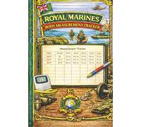Royal Marines Body Measurement Tracker: A Structured Fitness Progress Log for Royal Marines - Track Body Measurements, Physical Changes & Training Results