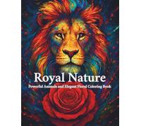 Royal Nature: Powerful Animals and Elegant Floral Coloring Book: A Relaxing Coloring Book for Stress Relief, Mindfulness, and Creative Expression