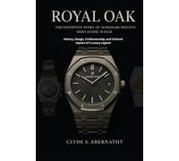 Royal Oak - The Definitive Story of Audemars Piguet’s Most Iconic Watch: History, Design, Craftsmanship, and Cultural Impact of a Luxury Legend