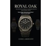 Royal Oak - The Definitive Story of Audemars Piguet’s Most Iconic Watch: History, Design, Craftsmanship, and Cultural Impact of a Luxury Legend