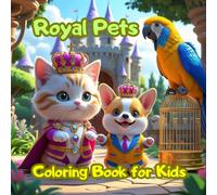 Royal Pets Coloring Book for Kids: A Cute and Funny Coloring Book with Cats, Dogs, Bunnies, and More Dressed as Kings, Queens, and Knights - For Kids Ages 4-8