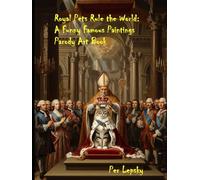 Royal Pets Rule the World: A Funny Famous Paintings Parody Art Book: 37 Classic Masterpieces AI-Reimagined with Cats, Dogs & Royal Animal Rulers - A ... Famous Paintings Parody Coffee Table Art Book