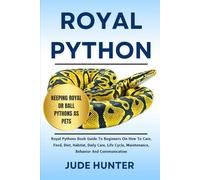 ROYAL PYTHON: Royal Pythons Book Guide To Beginners On How To Care, Feed, Diet, Habitat, Daily Care, Life Cycle, Maintenance, Behavior And Communication