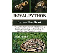 ROYAL PYTHON: The Ultimate Owner’s Guide to Caring, Feeding, Breeding, and Handling the World’s Most Popular Pet Snake
