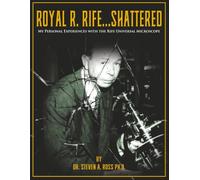 Royal R. Rife...Shattered: My Personal Experiences With The Rife Universal Microscope